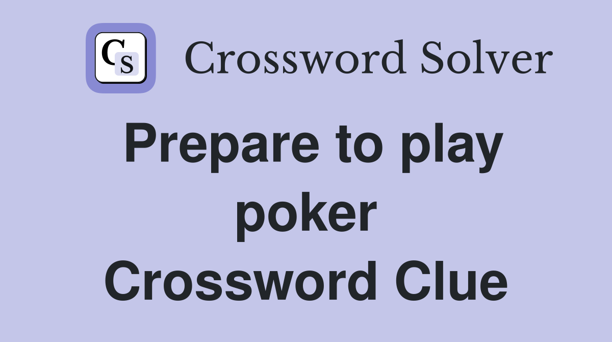 Prepare to play poker Crossword Clue