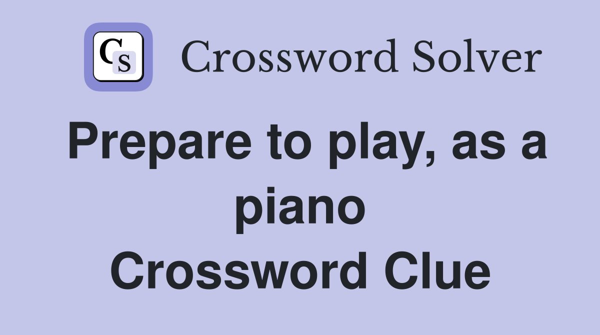 Prepare to play, as a piano Crossword Clue