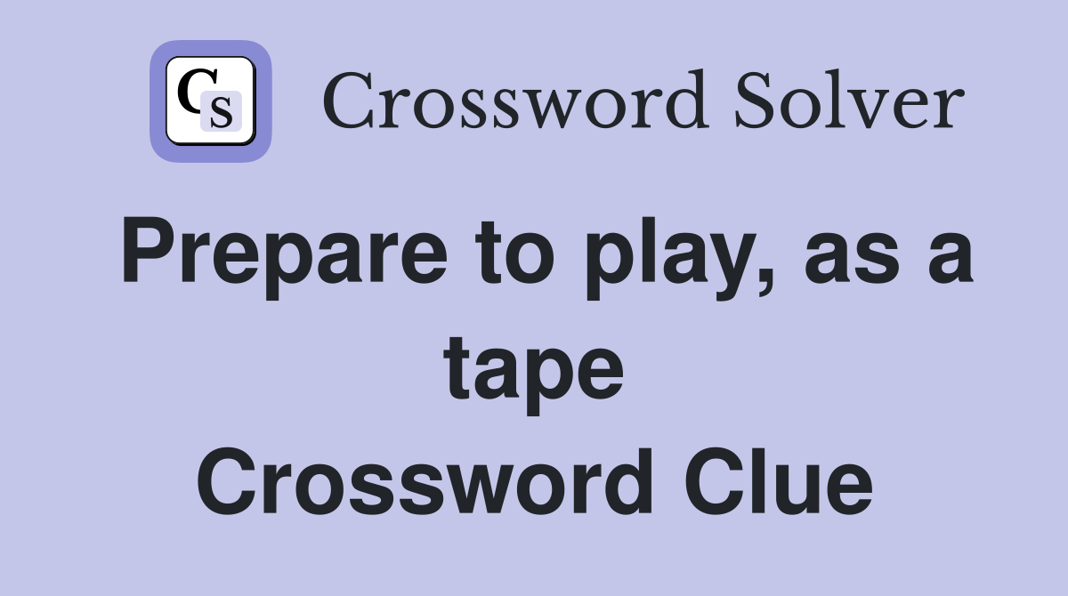 Prepare to play, as a tape Crossword Clue