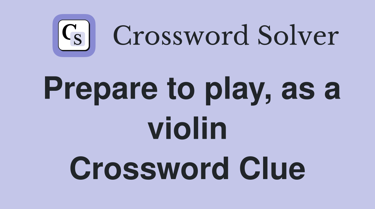 Prepare to play, as a violin Crossword Clue