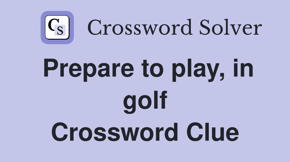 Prepare to play, in golf Crossword Clue