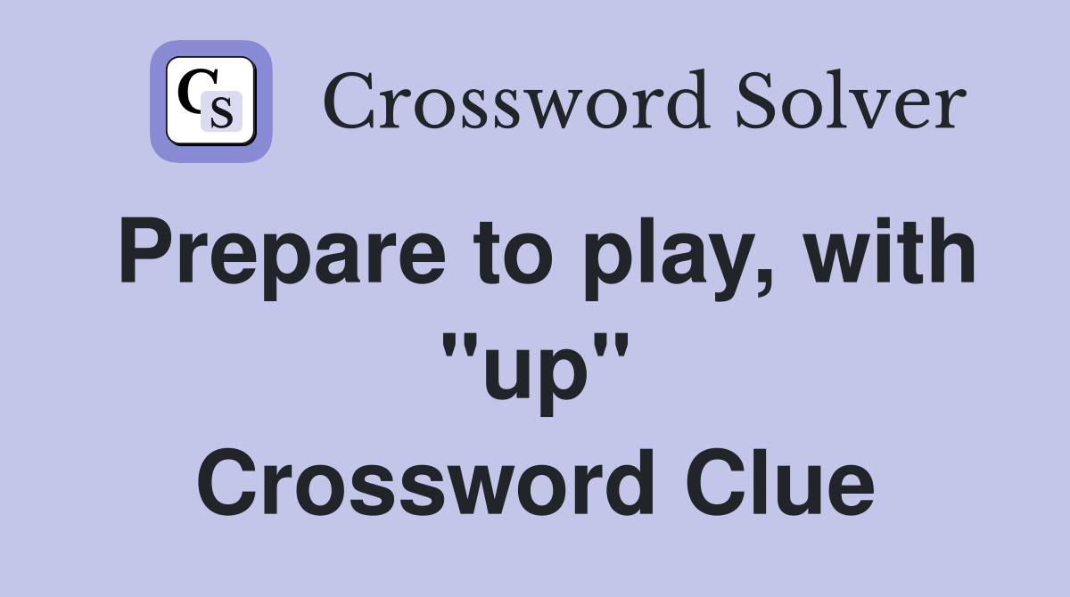 Prepare to play, with "up" Crossword Clue