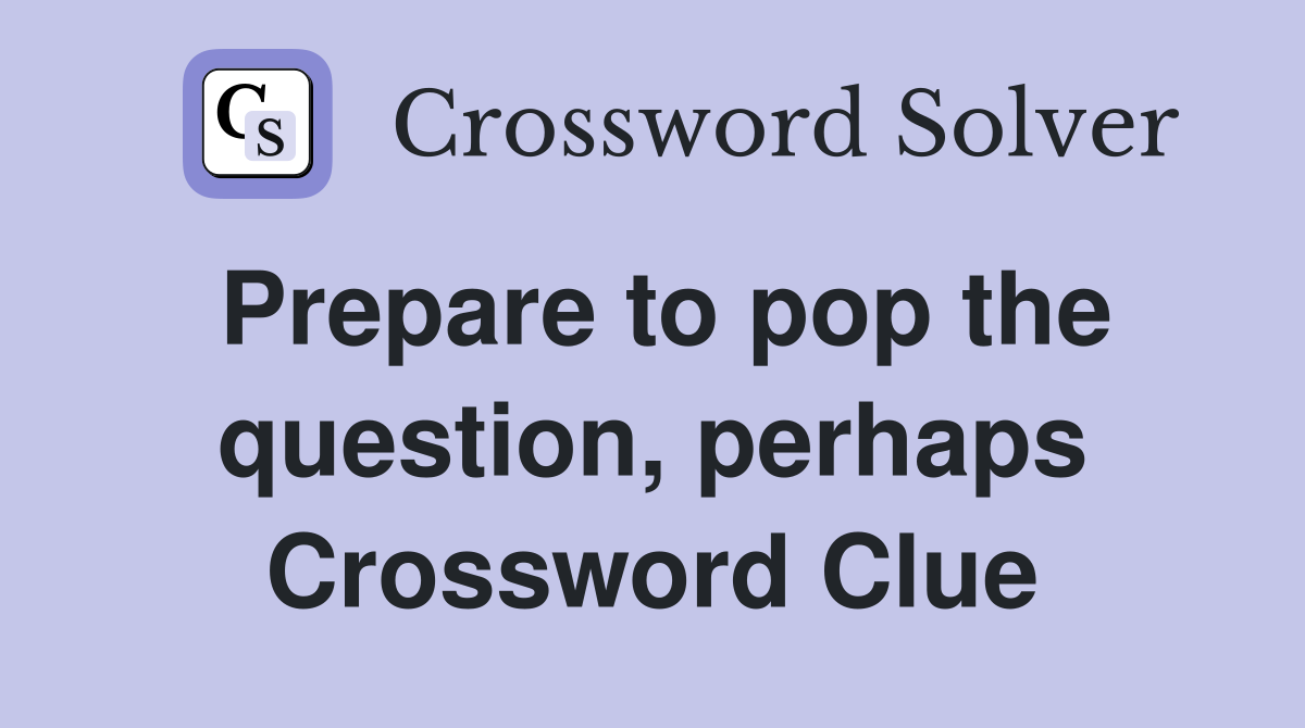 Prepare to pop the question, perhaps Crossword Clue