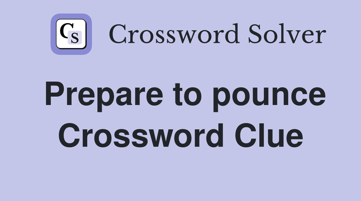 Prepare to pounce Crossword Clue