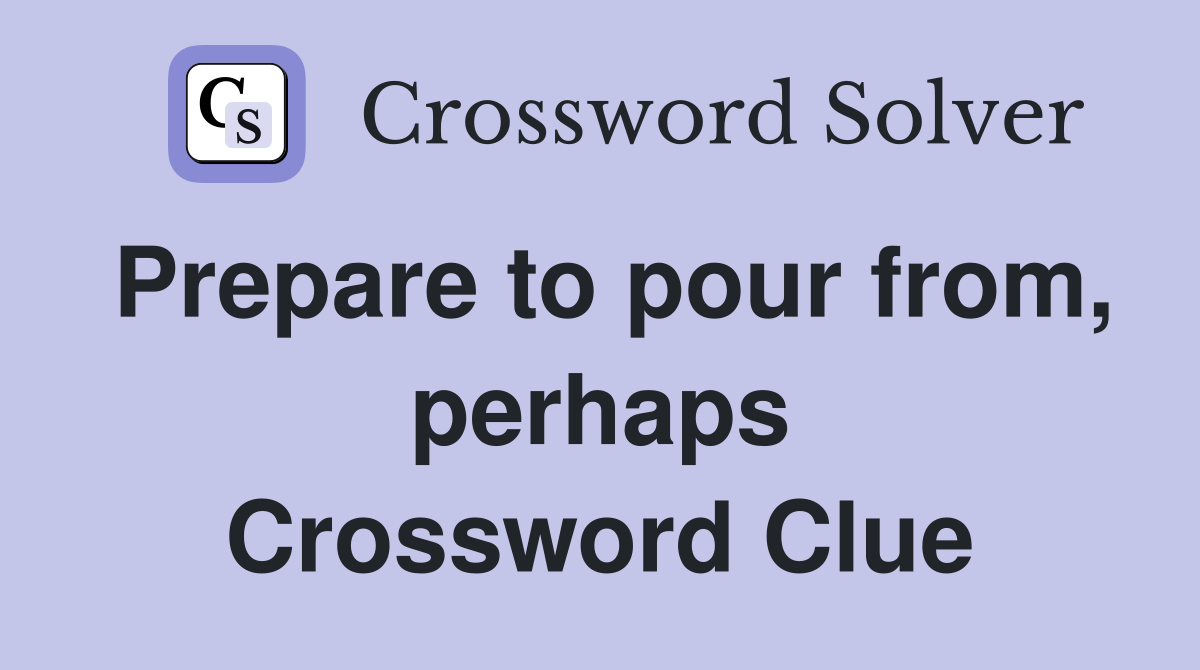 Prepare to pour from, perhaps Crossword Clue