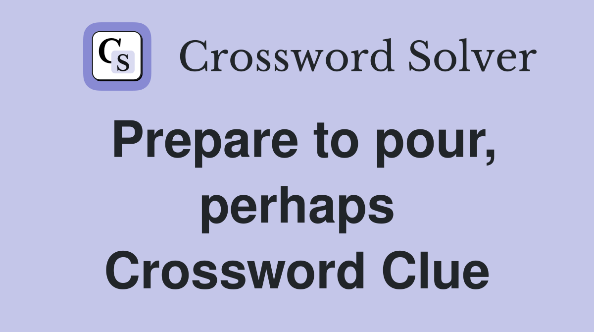 Prepare to pour, perhaps Crossword Clue