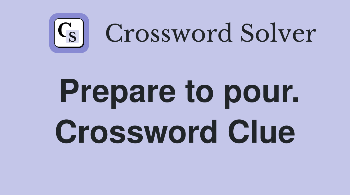 Prepare to pour. Crossword Clue
