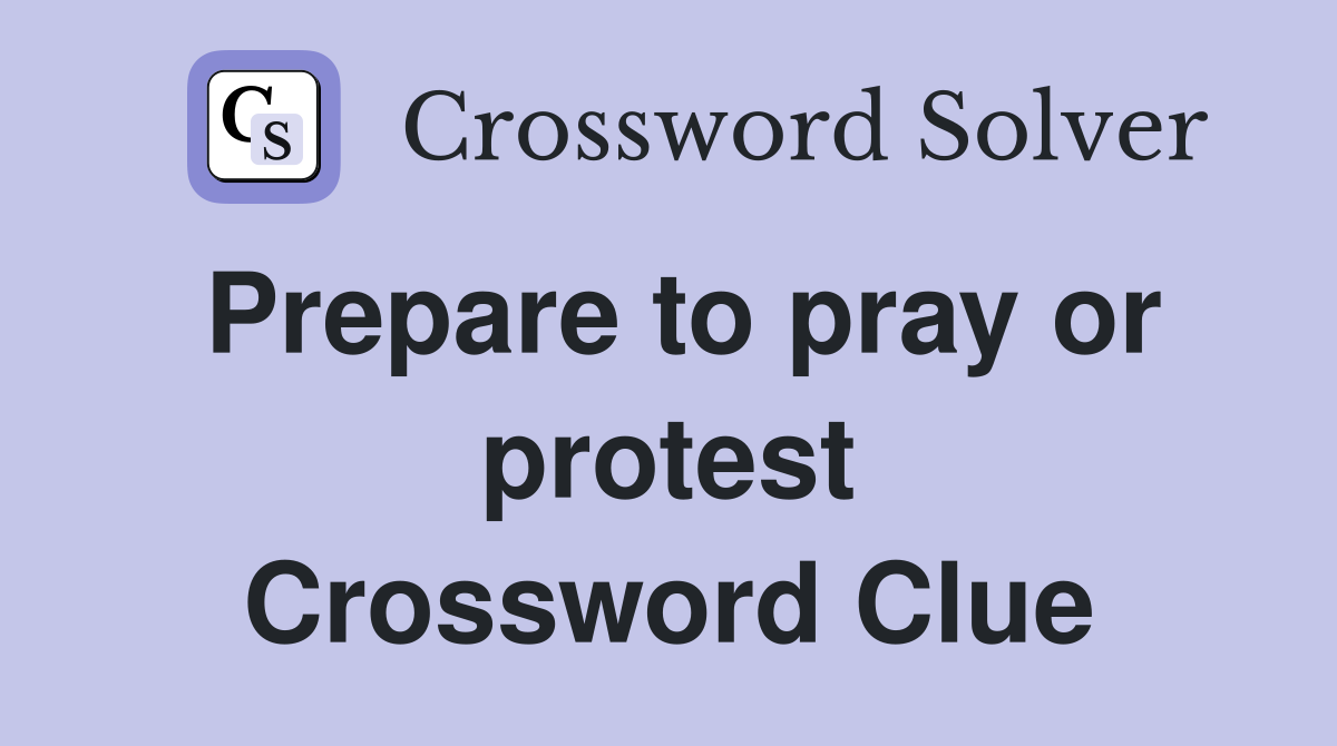 Prepare to pray or protest Crossword Clue
