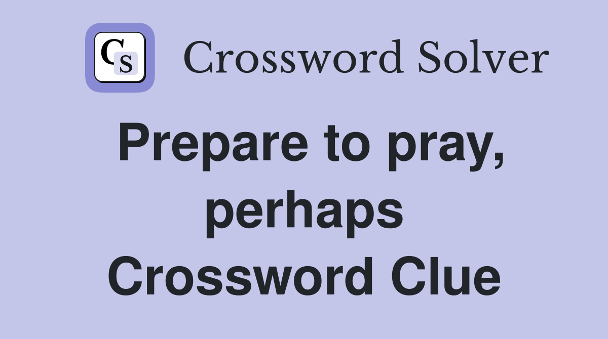 Prepare to pray, perhaps Crossword Clue