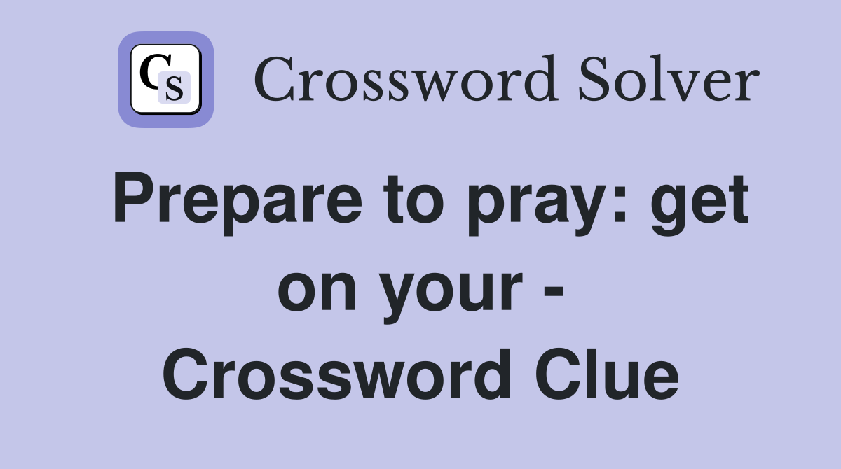 Prepare to pray: get on your - Crossword Clue