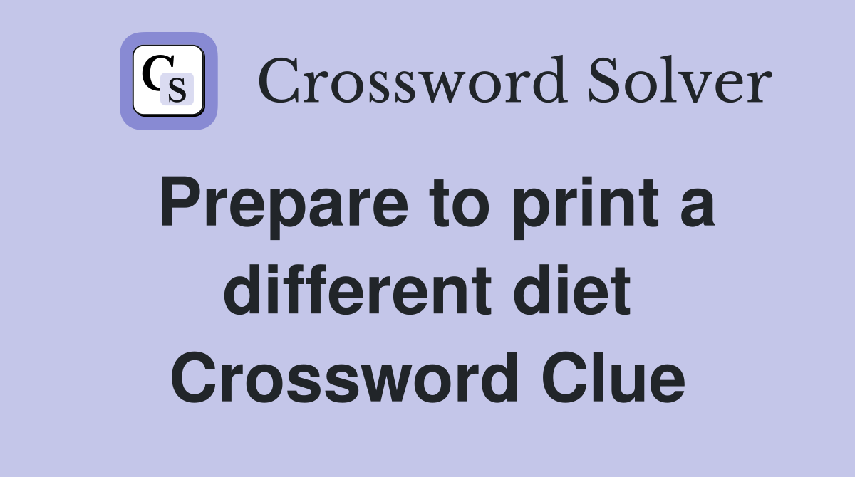 Prepare to print a different diet Crossword Clue