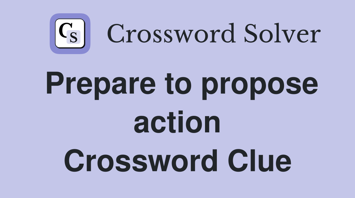 Prepare to propose action Crossword Clue