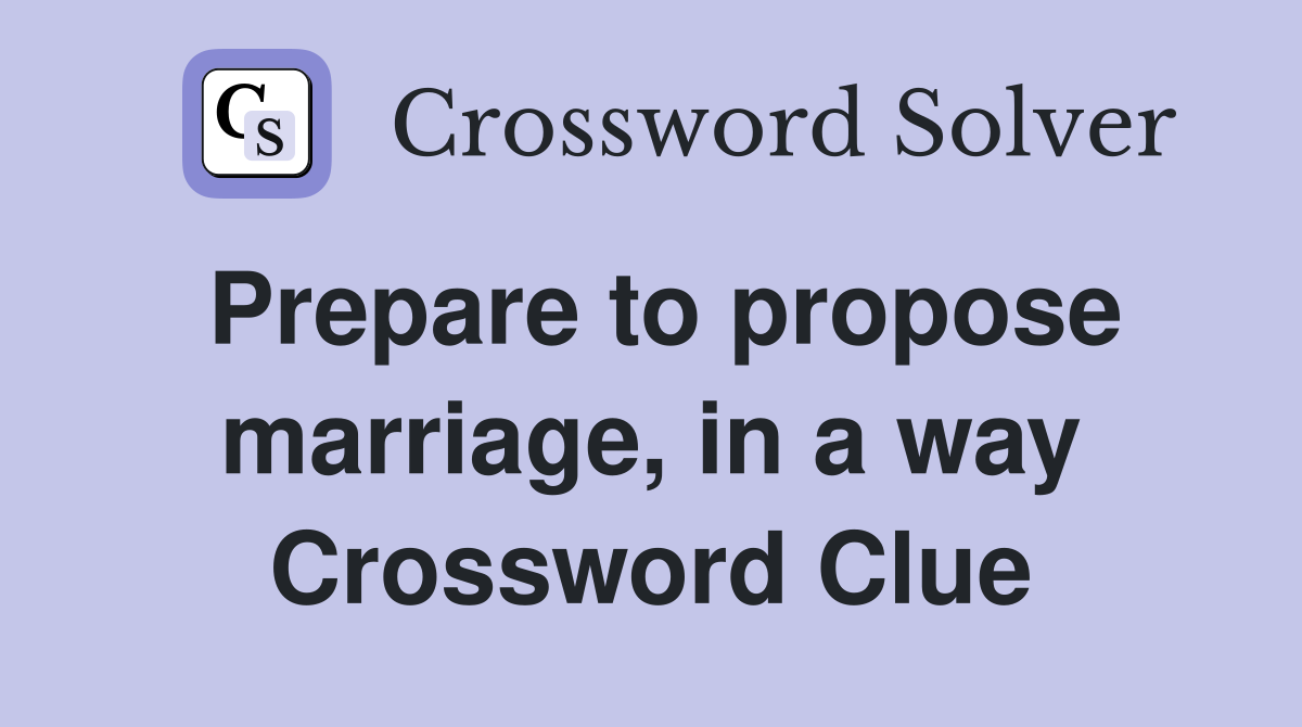 Prepare to propose marriage, in a way Crossword Clue