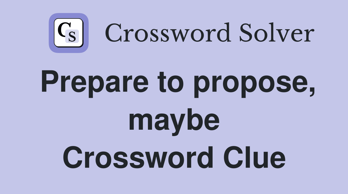 Prepare to propose, maybe Crossword Clue