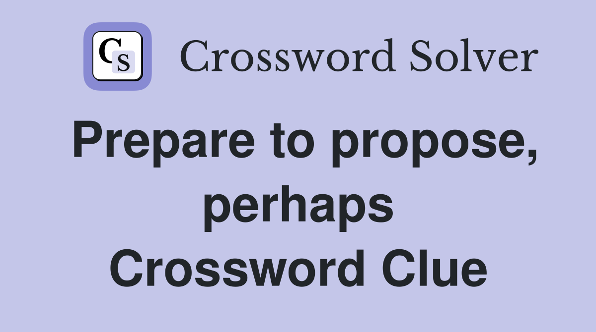 Prepare to propose, perhaps Crossword Clue