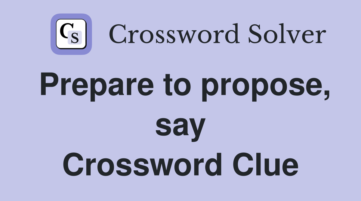 Prepare to propose, say Crossword Clue
