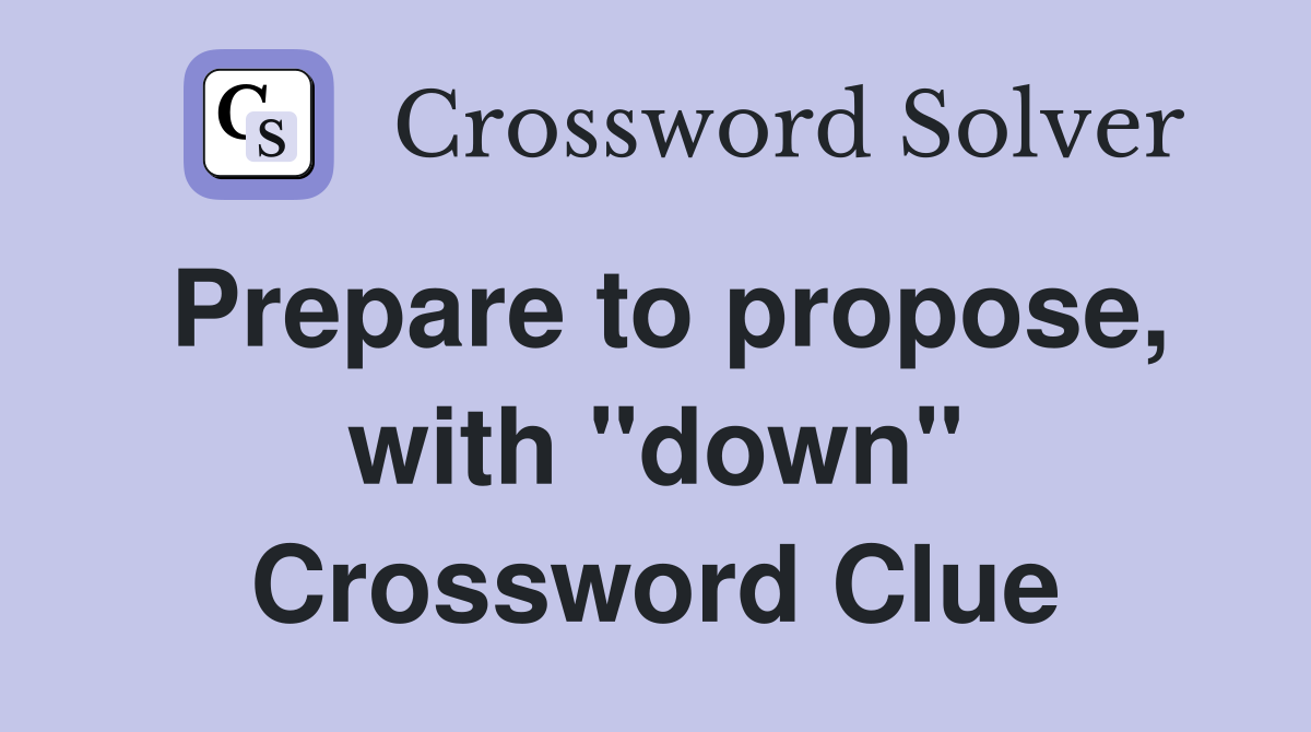 Prepare to propose, with "down" Crossword Clue