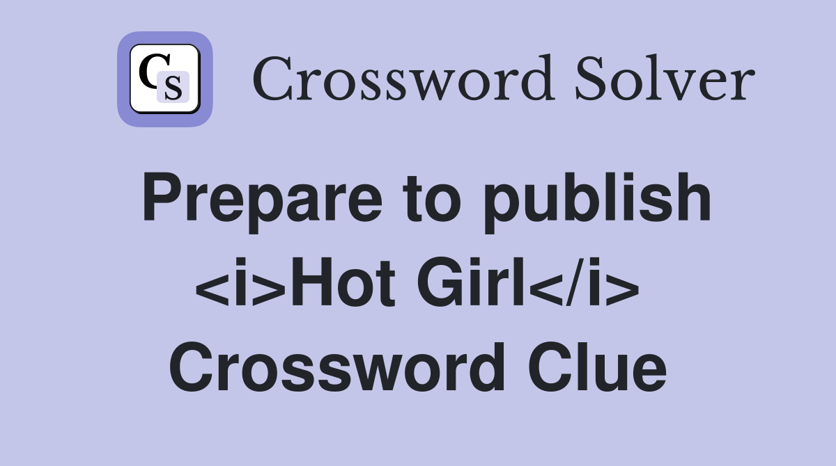 Prepare to publish <i>Hot Girl</i> Crossword Clue