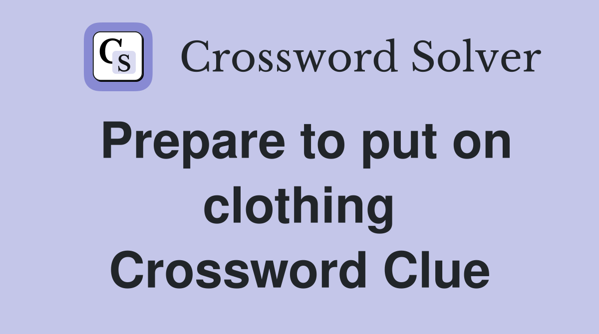 Prepare to put on clothing Crossword Clue