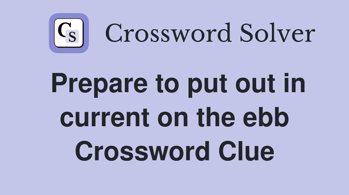 Prepare to put out in current on the ebb Crossword Clue