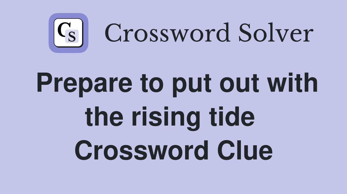 Prepare to put out with the rising tide  Crossword Clue