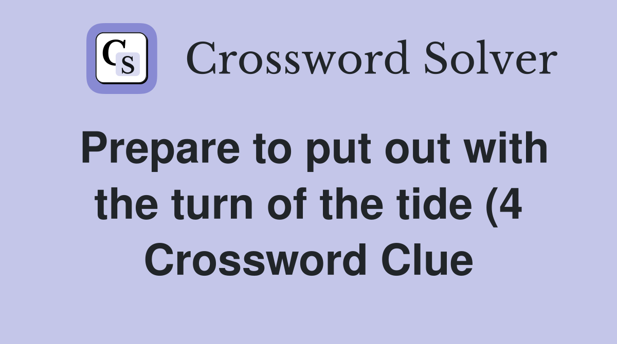 Prepare to put out with the turn of the tide (4) Crossword Clue Prepare to put out with the turn of the tide (4) Crossword Clue