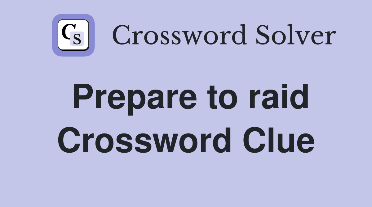 Prepare to raid Crossword Clue