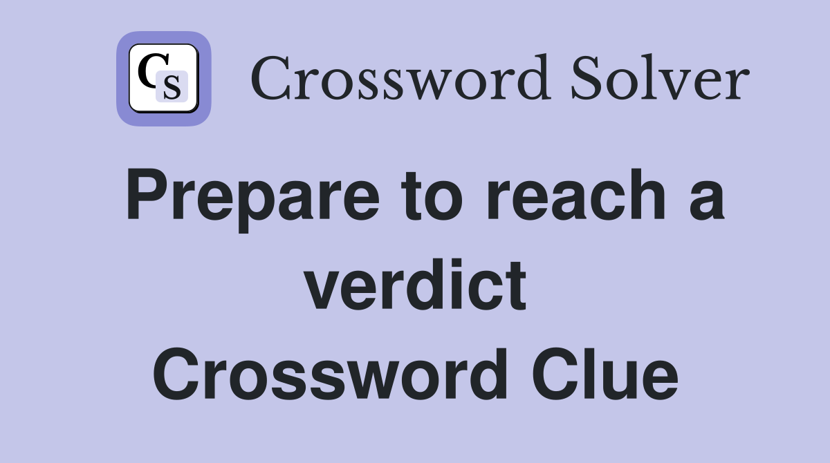 Prepare to reach a verdict Crossword Clue