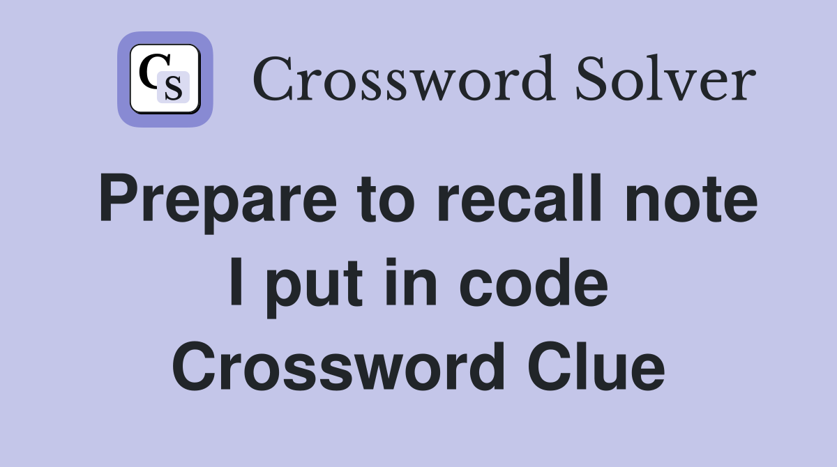 Prepare to recall note I put in code Crossword Clue