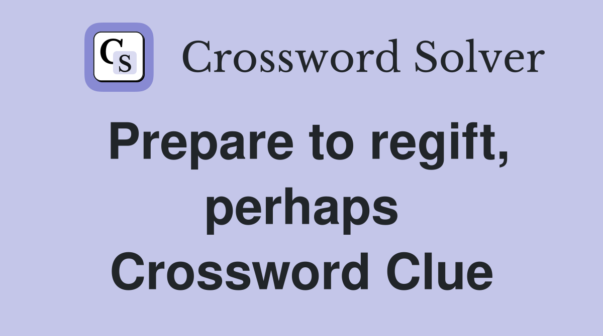Prepare to regift, perhaps Crossword Clue