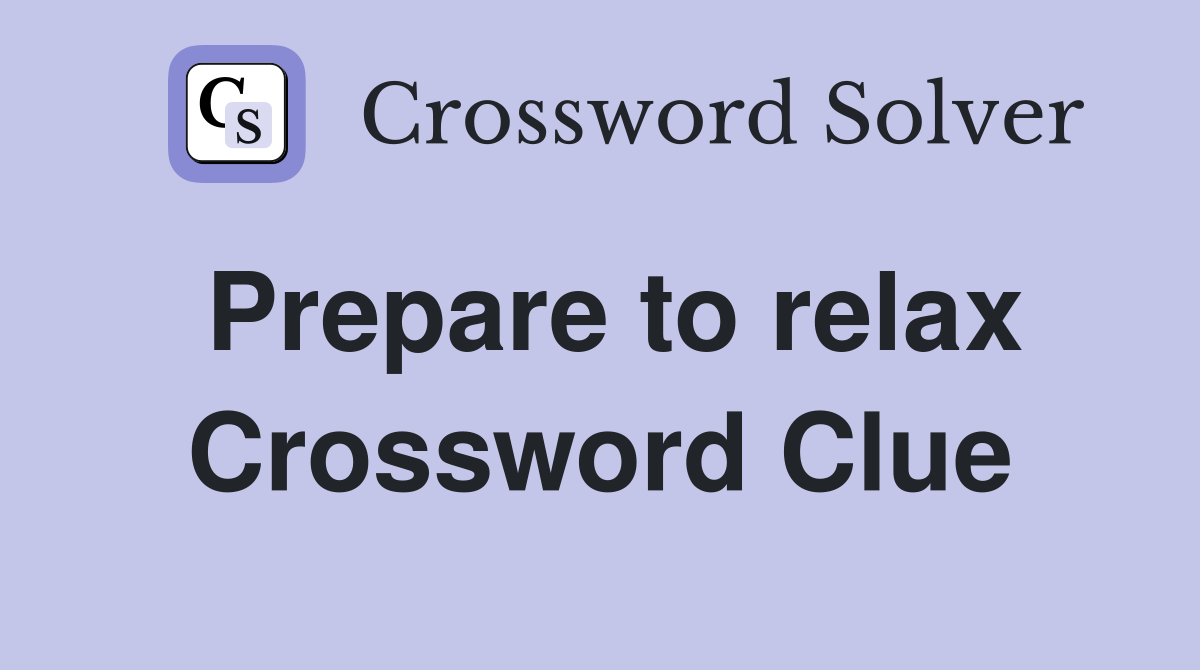 Prepare to relax Crossword Clue