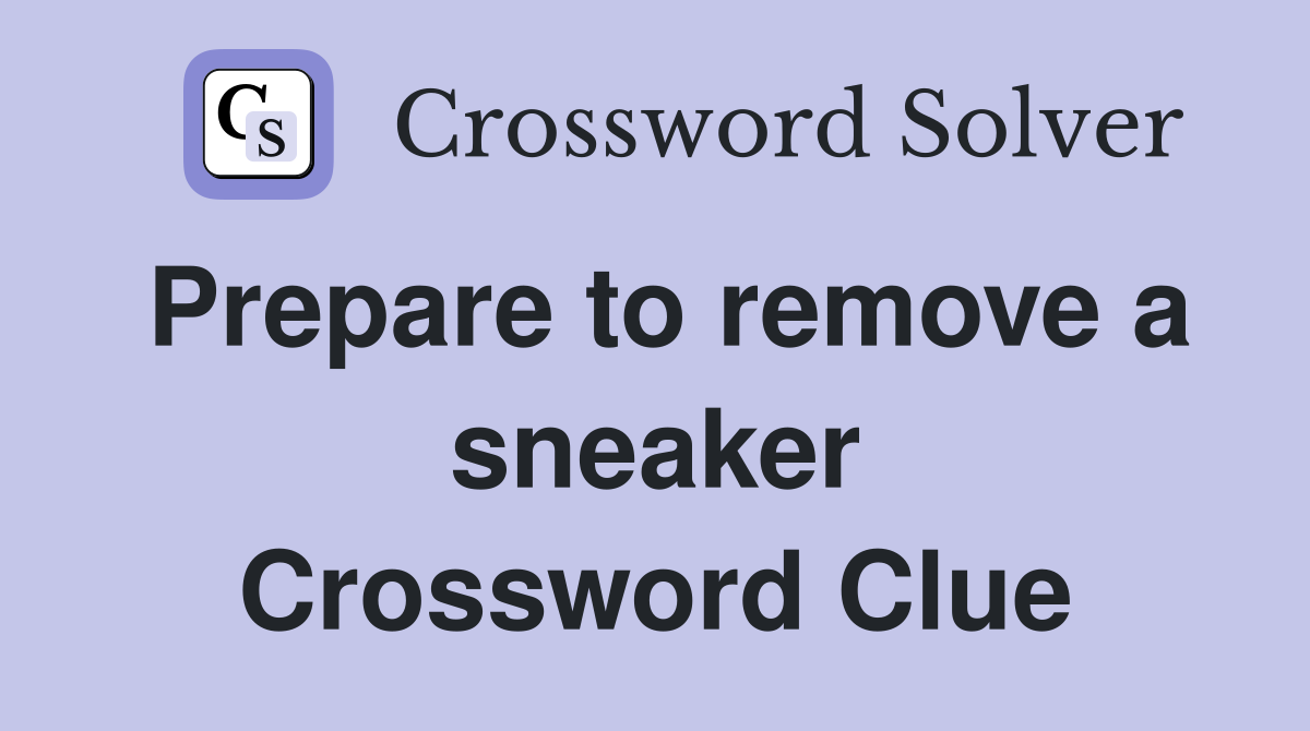 Prepare to remove a sneaker Crossword Clue