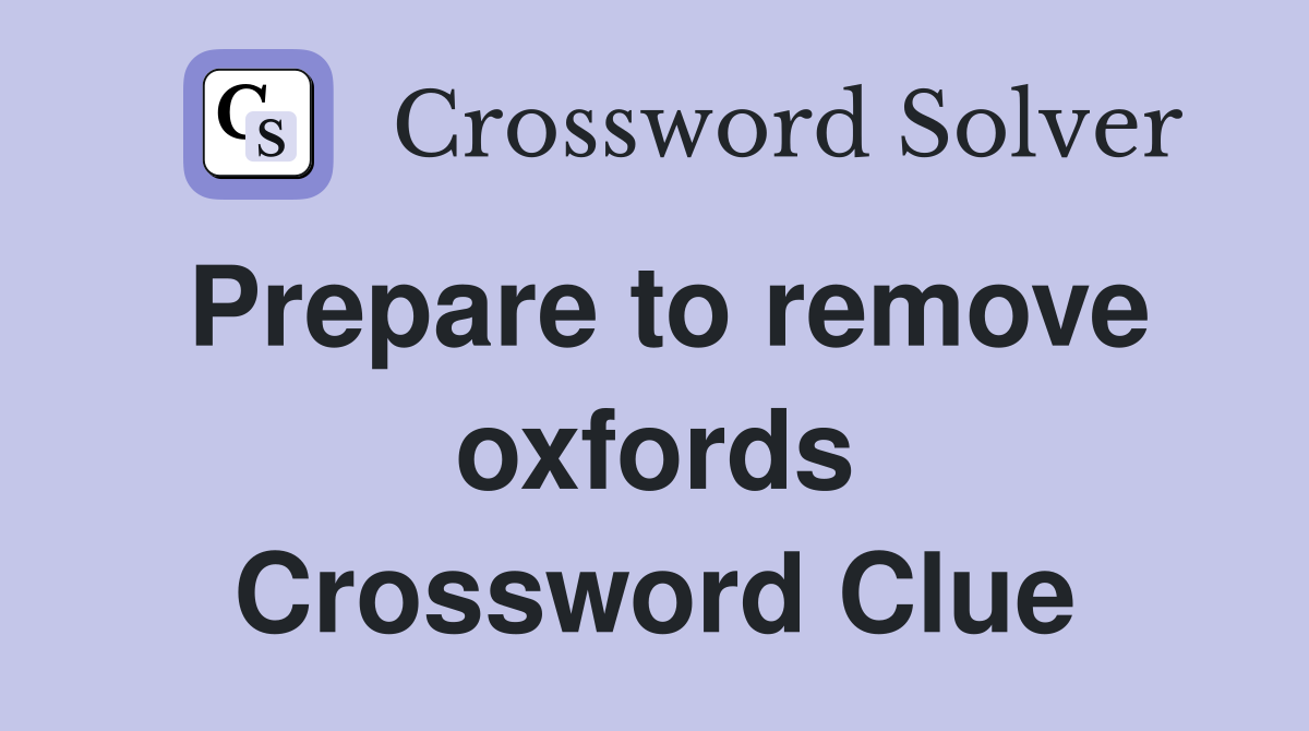 Prepare to remove oxfords Crossword Clue
