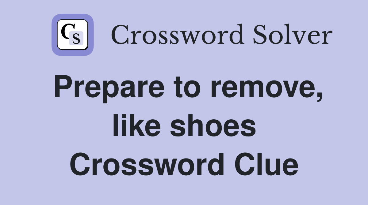 Prepare to remove, like shoes Crossword Clue