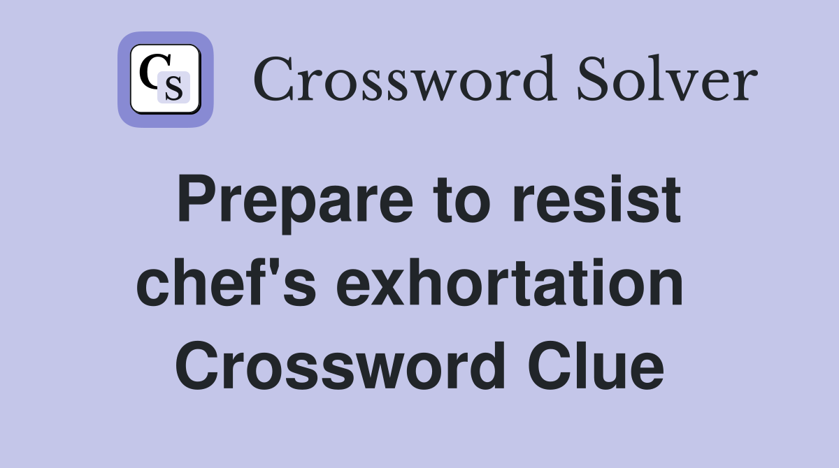 Prepare to resist chef's exhortation  Crossword Clue