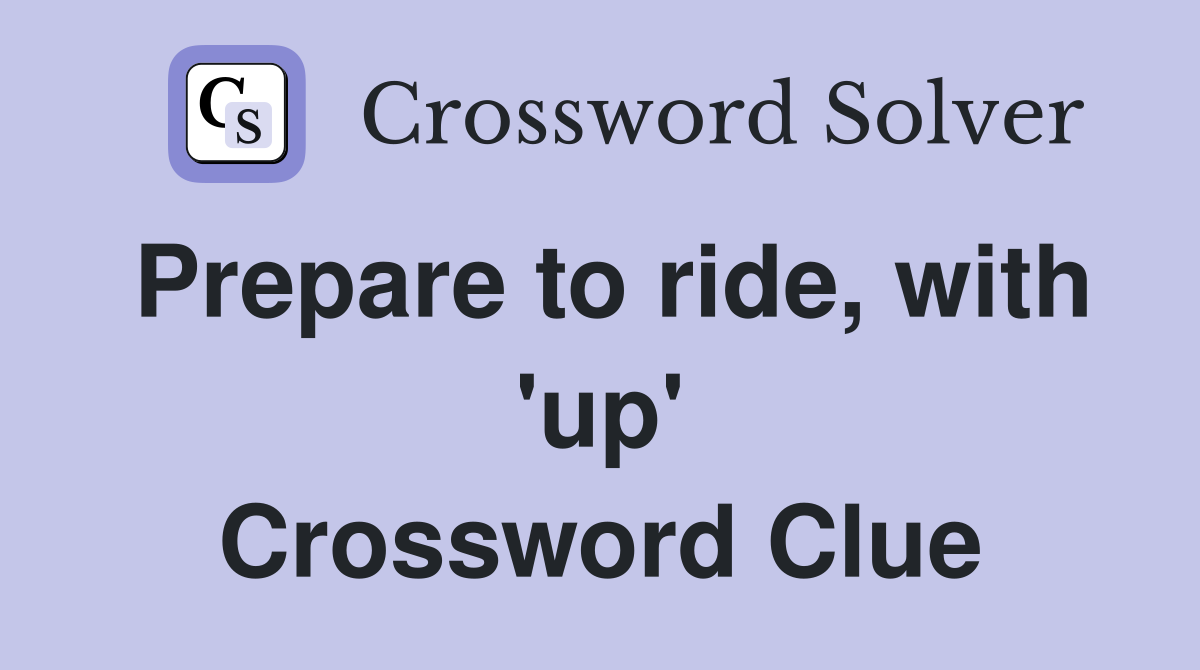Prepare to ride, with 'up' Crossword Clue