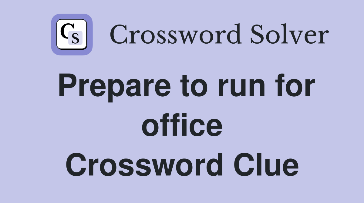 Prepare to run for office Crossword Clue