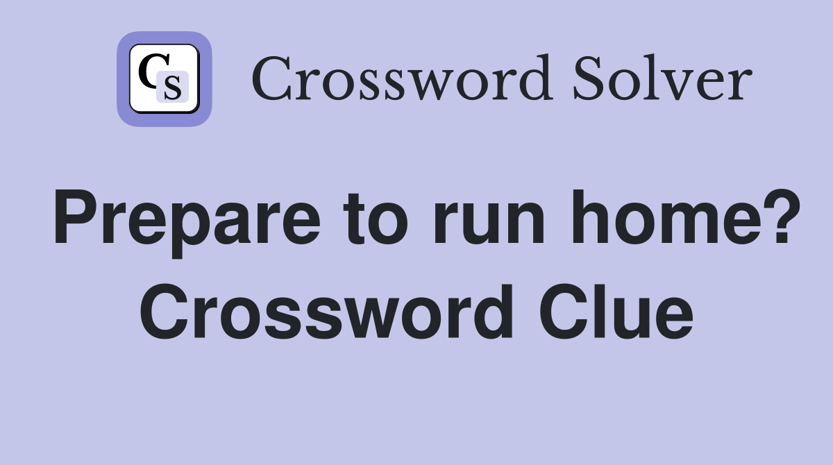 Prepare to run home? Crossword Clue