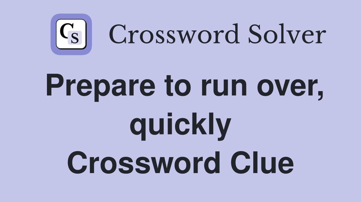 Prepare to run over, quickly Crossword Clue