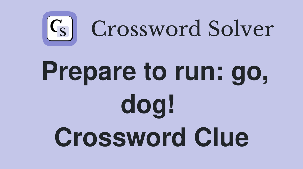 Prepare to run: go, dog!  Crossword Clue