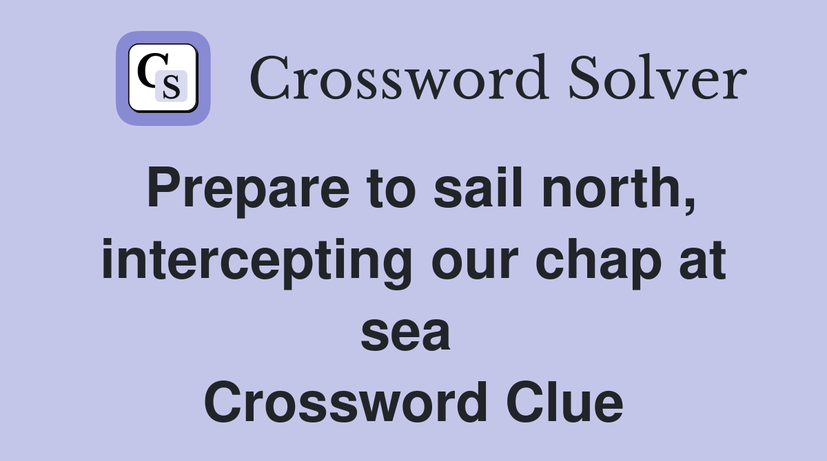 Prepare to sail north, intercepting our chap at sea  Crossword Clue