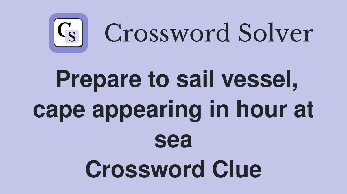 Prepare to sail vessel, cape appearing in hour at sea Crossword Clue