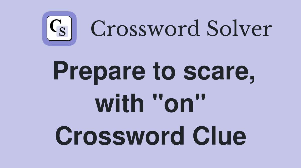 Prepare to scare, with "on" Crossword Clue