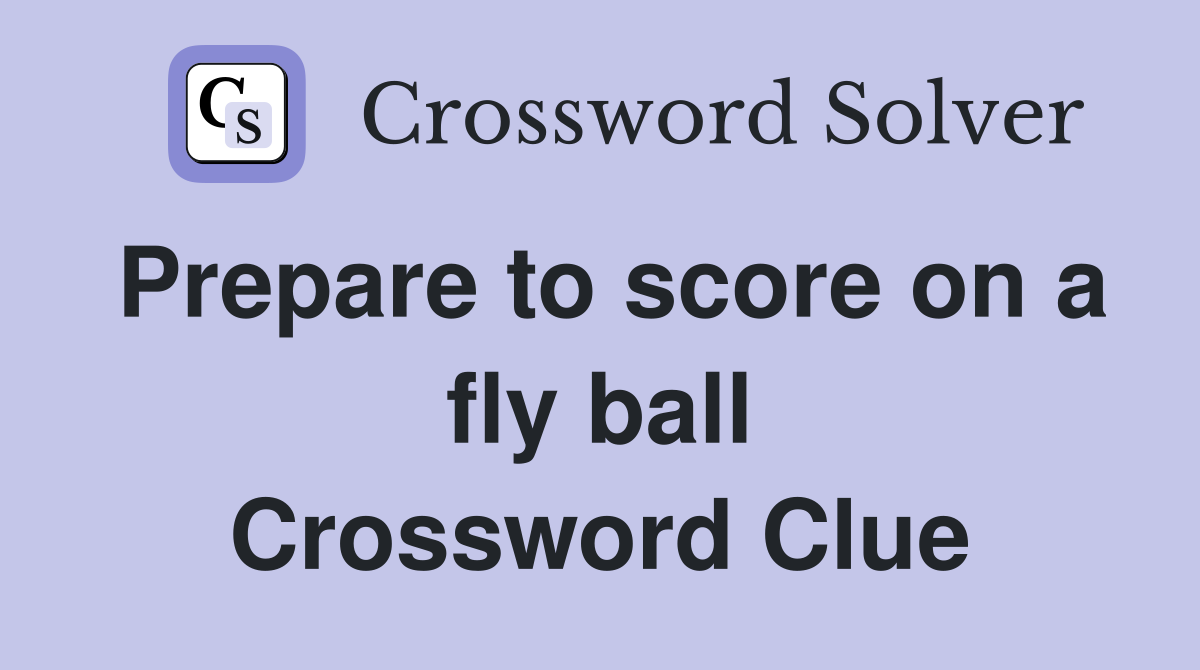 Prepare to score on a fly ball Crossword Clue