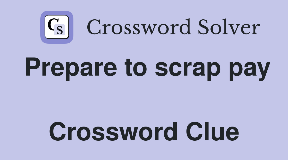 Prepare to scrap pay  Crossword Clue
