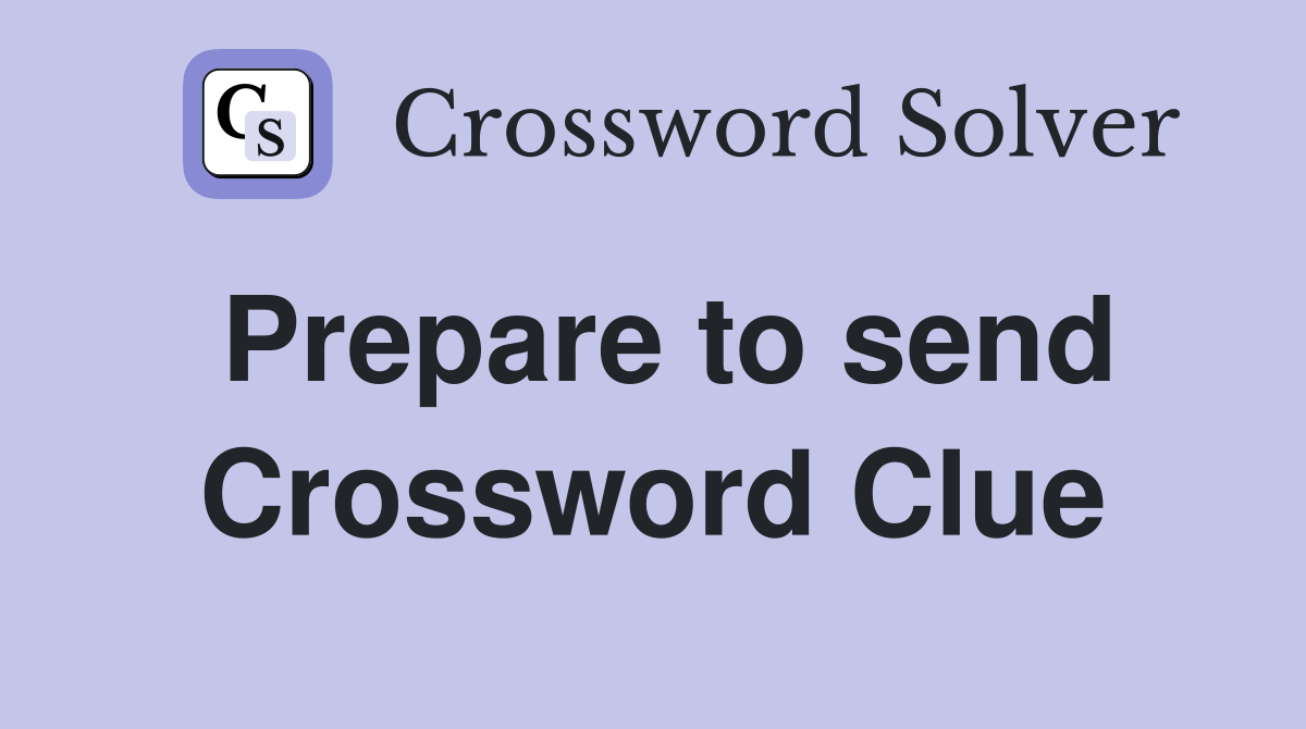 Prepare to send Crossword Clue