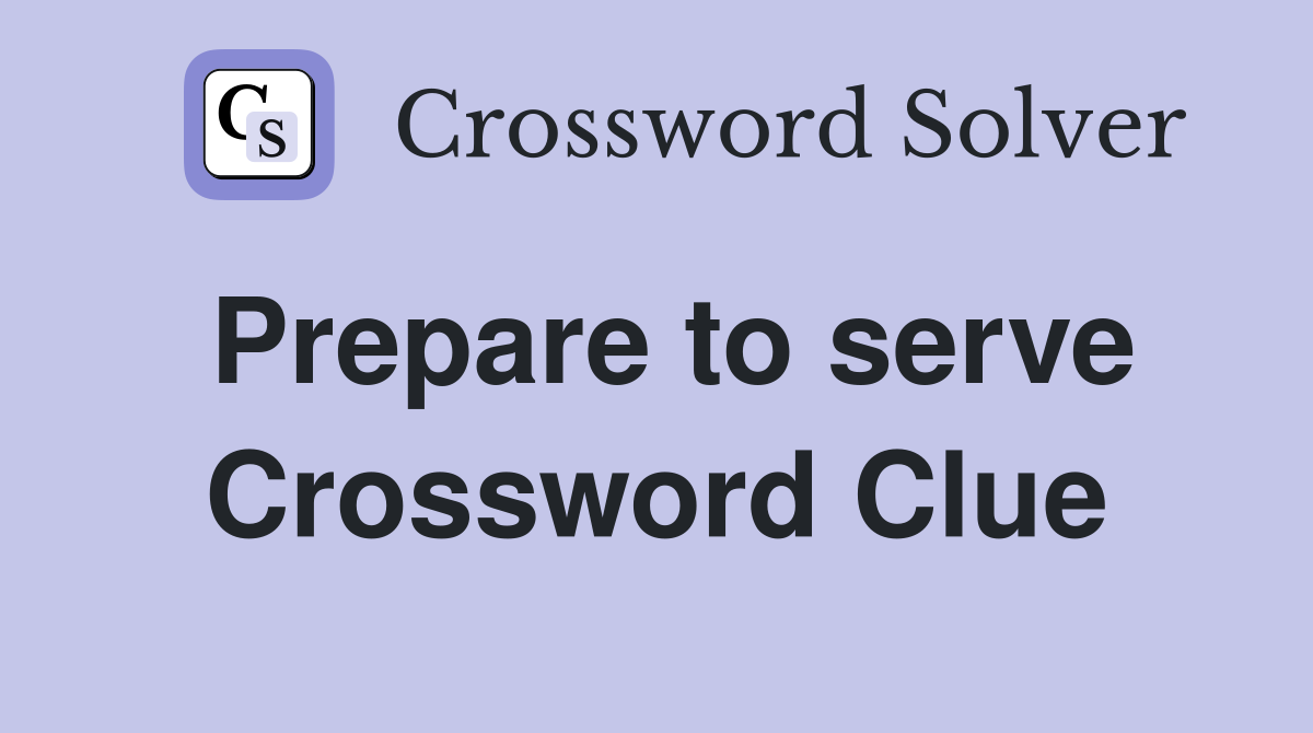 Prepare to serve Crossword Clue