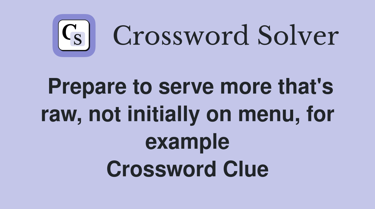 Prepare to serve more that's raw, not initially on menu, for example Crossword Clue