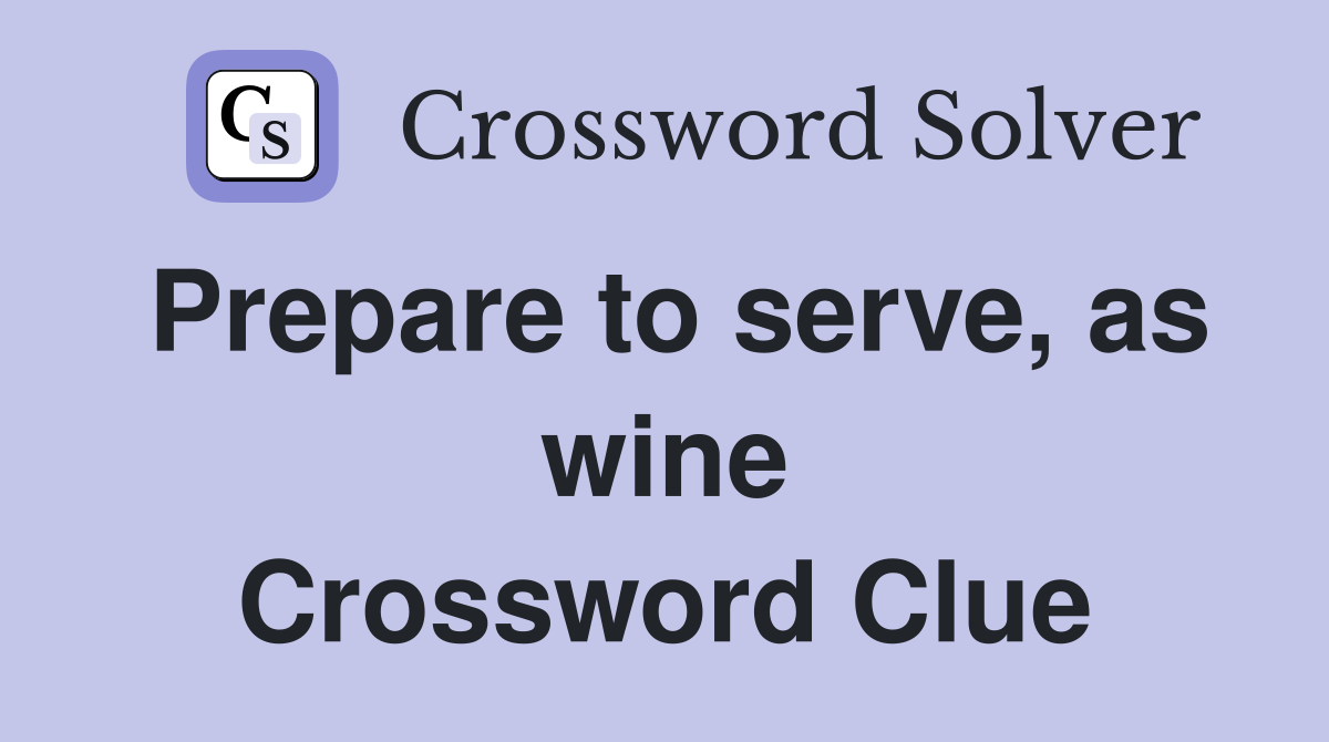 Prepare to serve, as wine Crossword Clue
