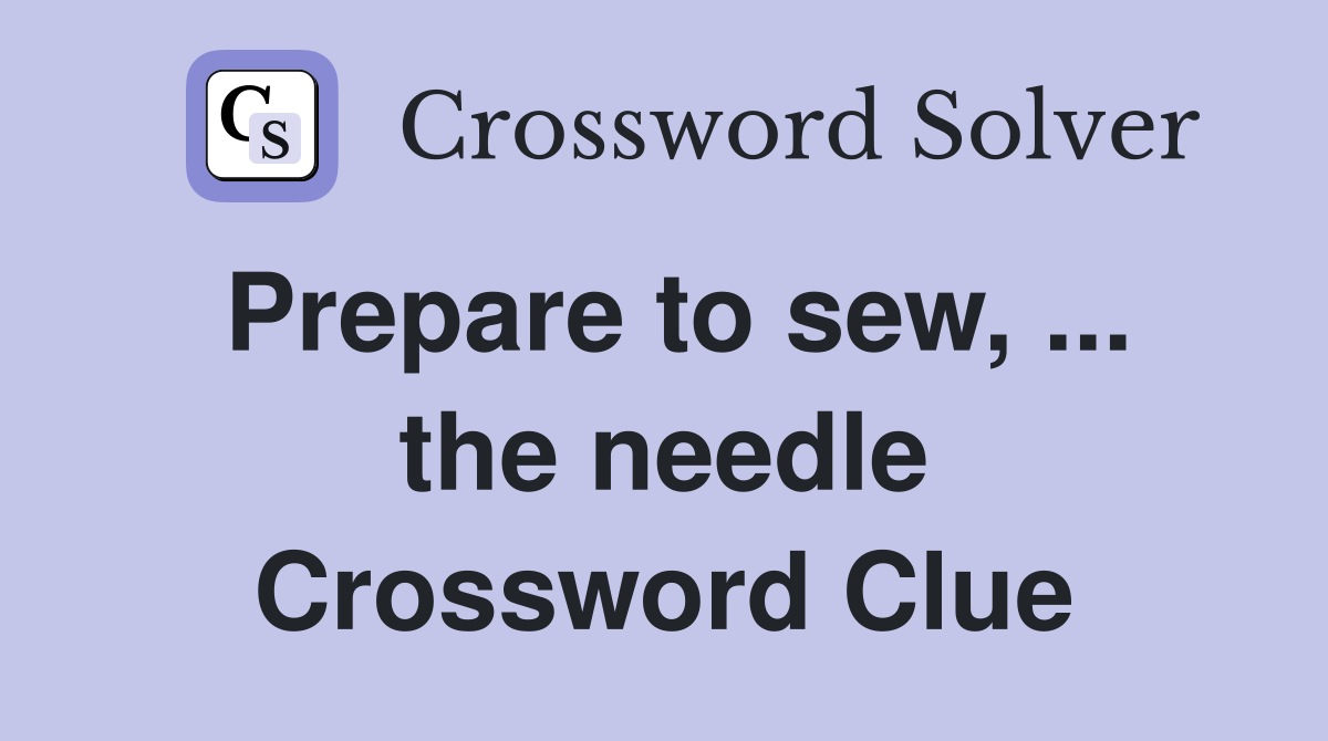 Prepare to sew, ... the needle Crossword Clue